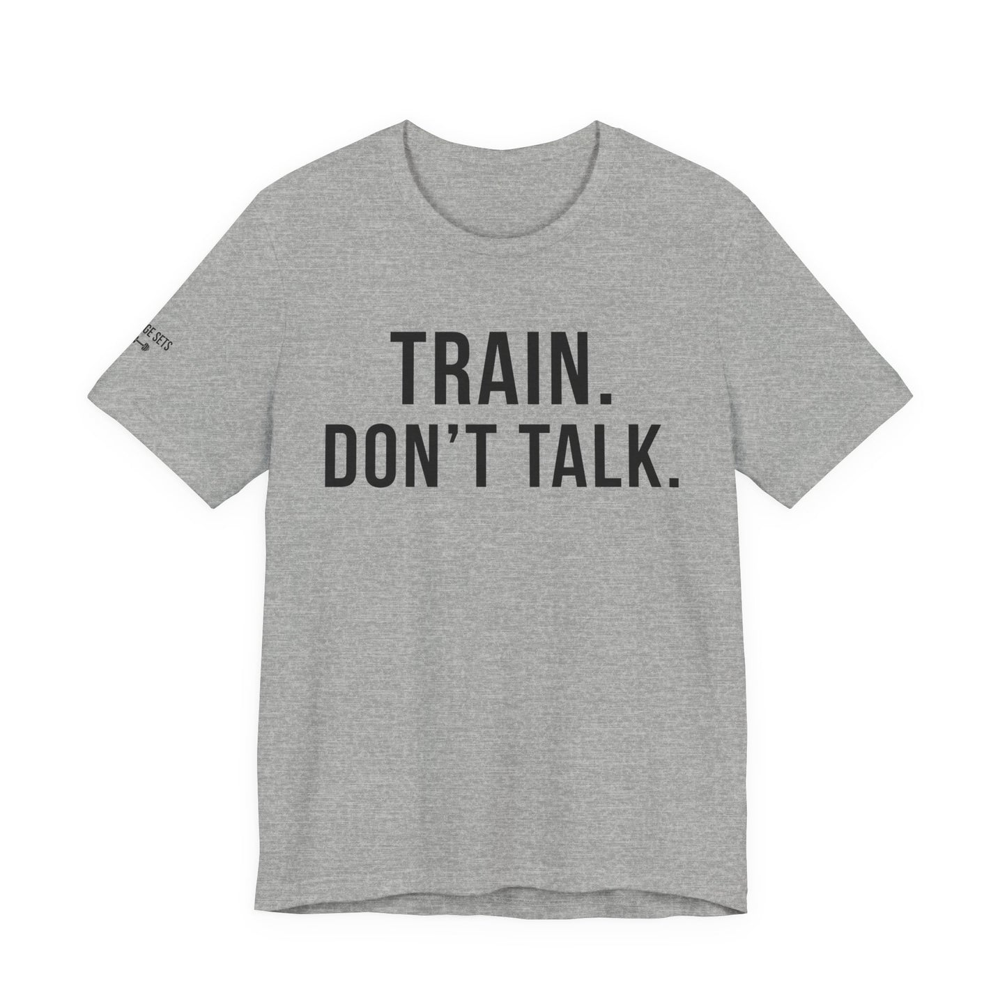 Train. Don’t Talk. /Show up. Do the work