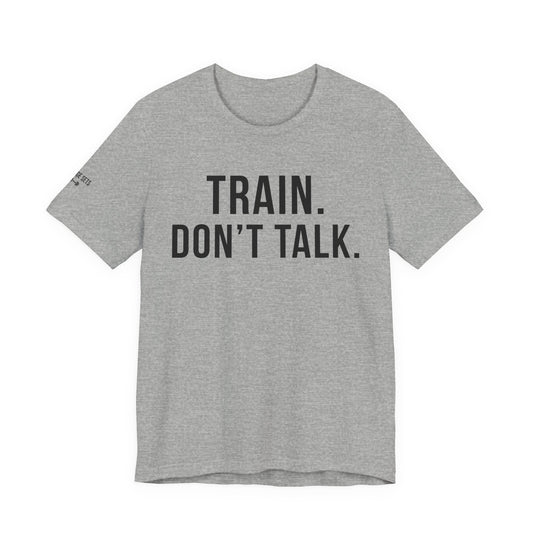 Train. Don’t Talk. /Show up. Do the work